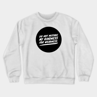 Do not mistake my kindness for weakness Crewneck Sweatshirt